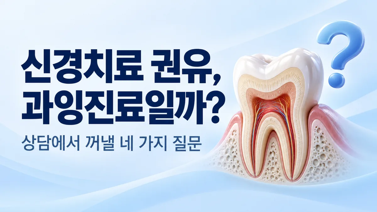 신경치료 권유, 과잉진료일까, 상담에서 꺼낼 네 가지 질문